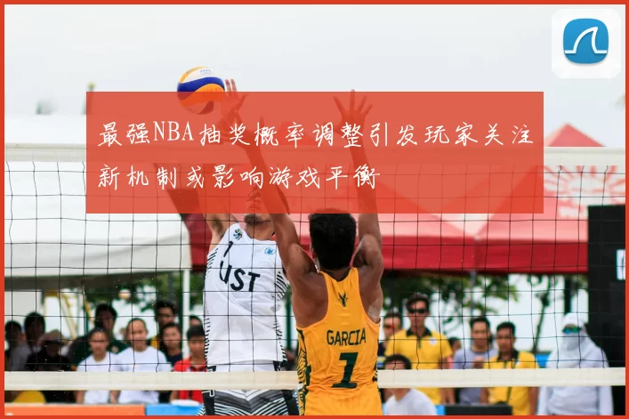 最强NBA抽奖概率调整引发玩家关注新机制或影响游戏平衡