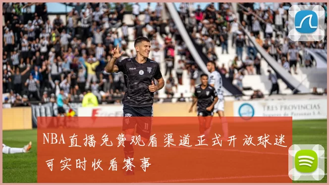 NBA直播免费观看渠道正式开放球迷可实时收看赛事