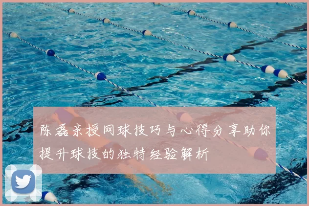 陈磊亲授网球技巧与心得分享助你提升球技的独特经验解析