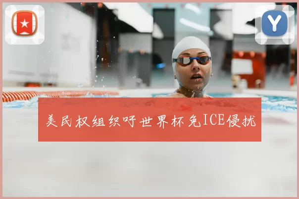 美民权组织吁世界杯免ICE侵扰