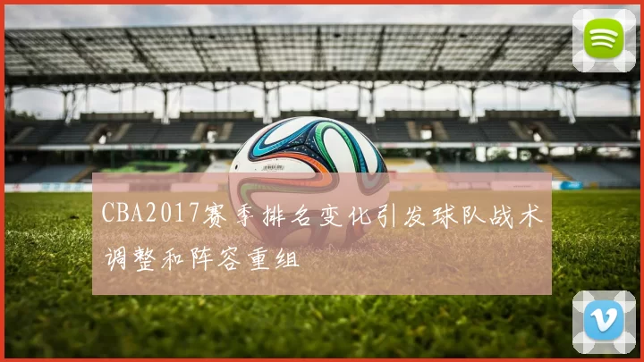 CBA2017赛季排名变化引发球队战术调整和阵容重组