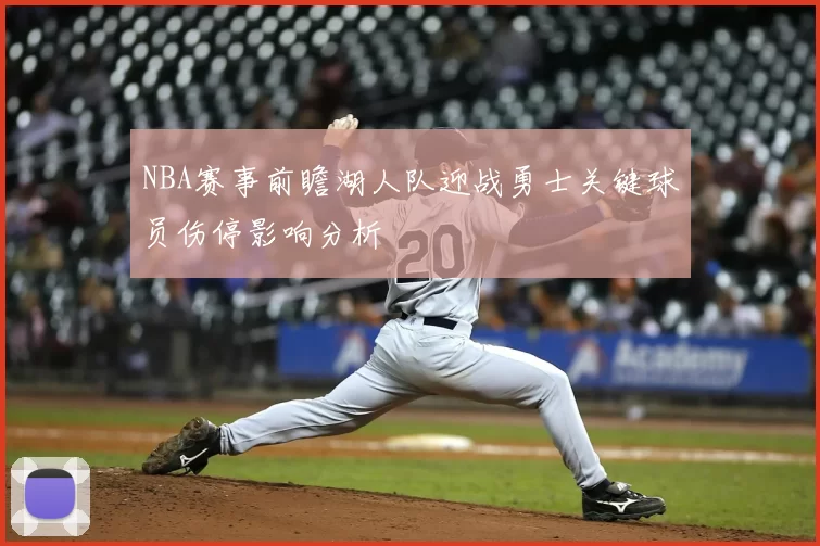 NBA赛事前瞻湖人队迎战勇士关键球员伤停影响分析