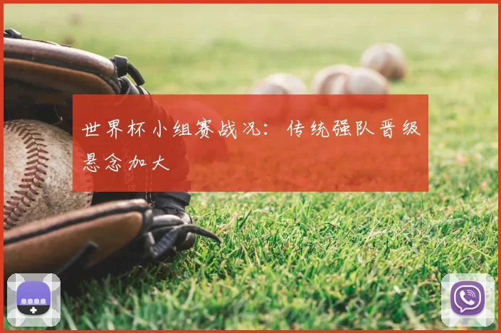 世界杯小组赛战况:传统强队晋级悬念加大