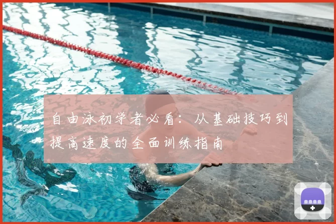 自由泳初学者必看:从基础技巧到提高速度的全面训练指南