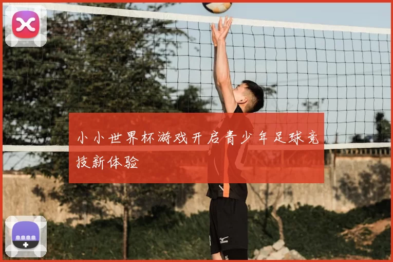 小小世界杯游戏开启青少年足球竞技新体验