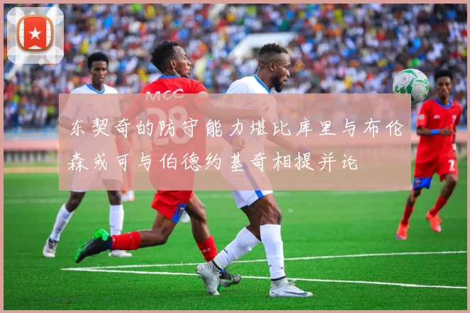 东契奇的防守能力堪比库里与布伦森或可与伯德约基奇相提并论
