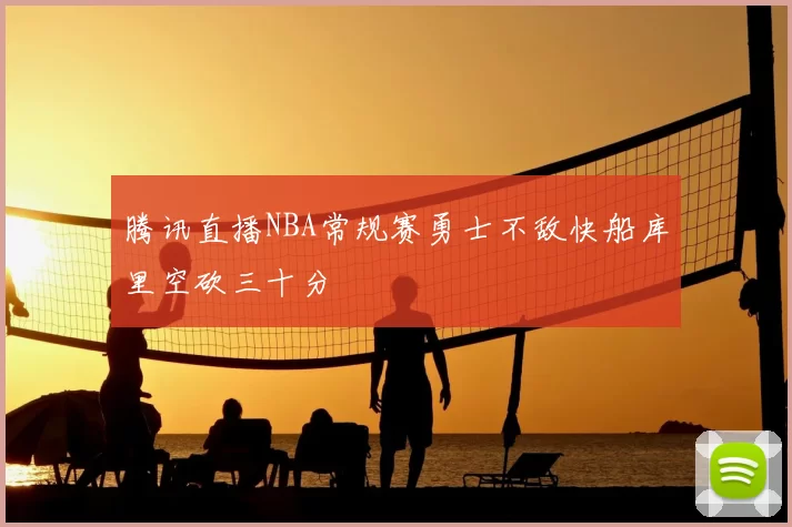 腾讯直播NBA常规赛勇士不敌快船库里空砍三十分