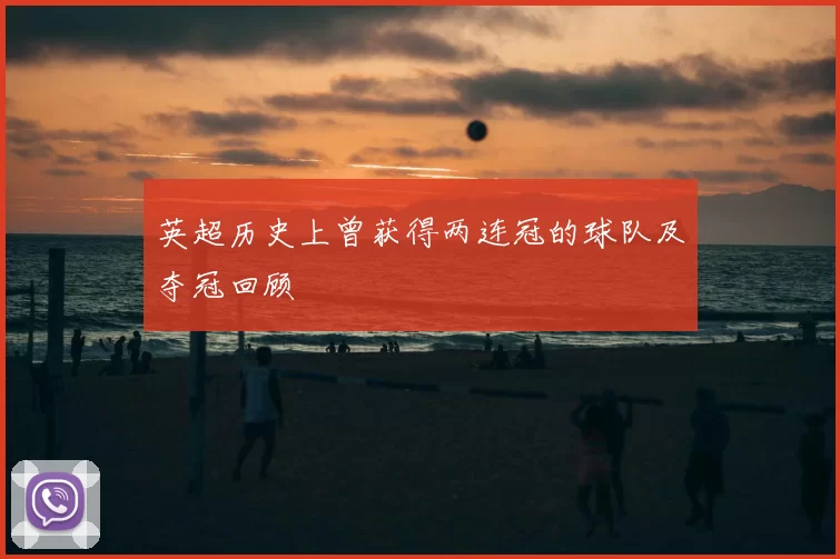 英超历史上曾获得两连冠的球队及夺冠回顾