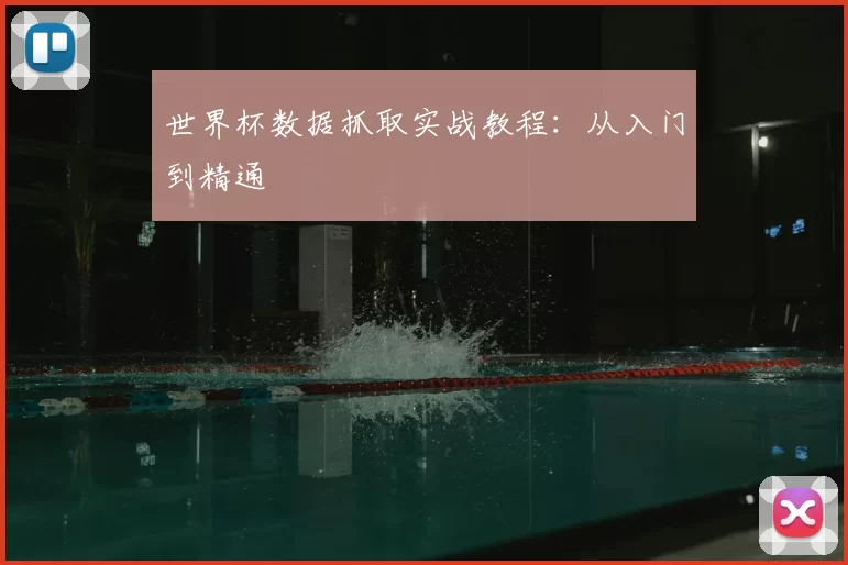 世界杯数据抓取实战教程:从入门到精通