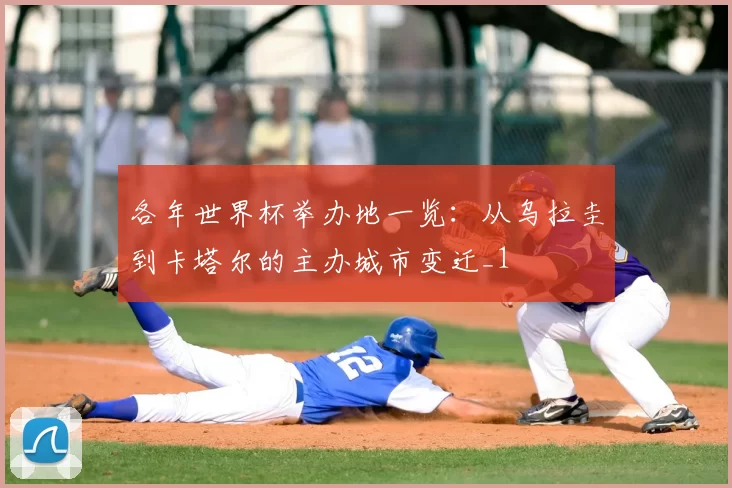 各年世界杯举办地一览:从乌拉圭到卡塔尔的主办城市变迁_1