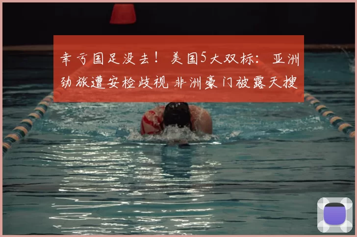 幸亏国足没去!美国5大双标:亚洲劲旅遭安检歧视 非洲豪门被露天搜身
