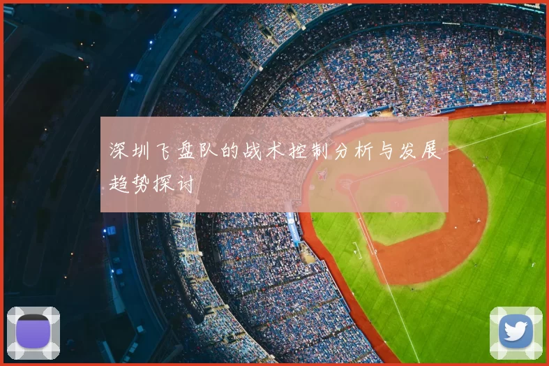 深圳飞盘队的战术控制分析与发展趋势探讨