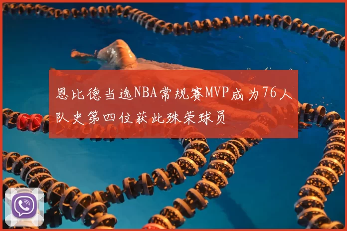 恩比德当选NBA常规赛MVP成为76人队史第四位获此殊荣球员