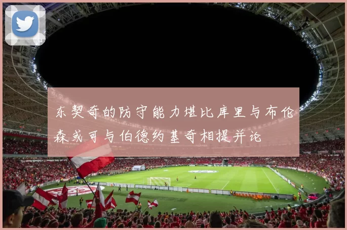 东契奇的防守能力堪比库里与布伦森或可与伯德约基奇相提并论