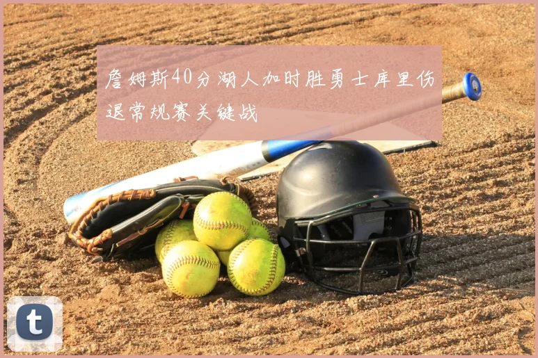 詹姆斯40分湖人加时胜勇士库里伤退常规赛关键战
