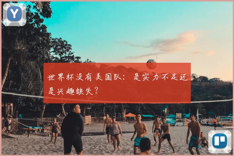 世界杯没有美国队:是实力不足还是兴趣缺失?