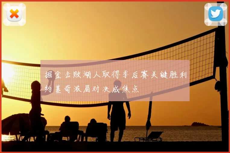 掘金击败湖人取得季后赛关键胜利约基奇浓眉对决成焦点