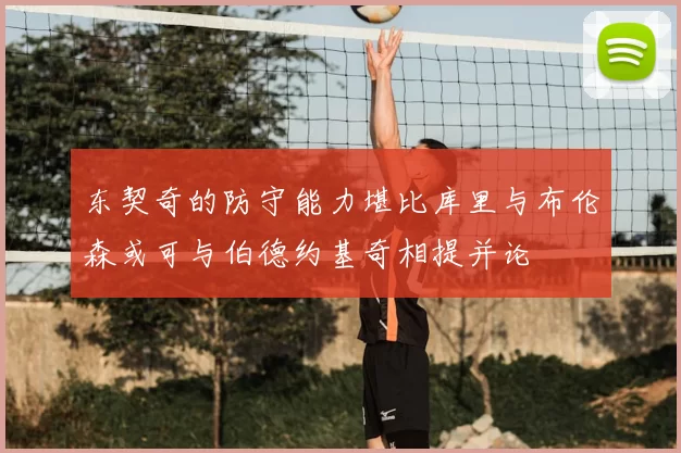东契奇的防守能力堪比库里与布伦森或可与伯德约基奇相提并论